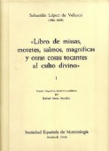 LIBRO DE MISSAS, MOTETES, SALMOS, MAGNIFICAS Y OTRAS COSAS TOCANTES AL CULTO DIVINO DE SEBASTIÁN LÓPEZ DE VELASCO. Vol. I: Estudio biográfico, histórico y analítico